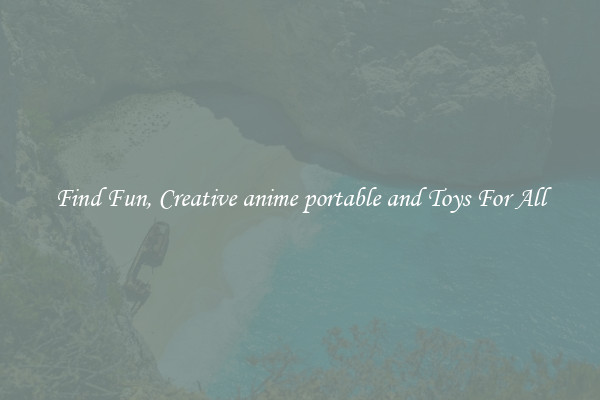 Find Fun, Creative anime portable and Toys For All