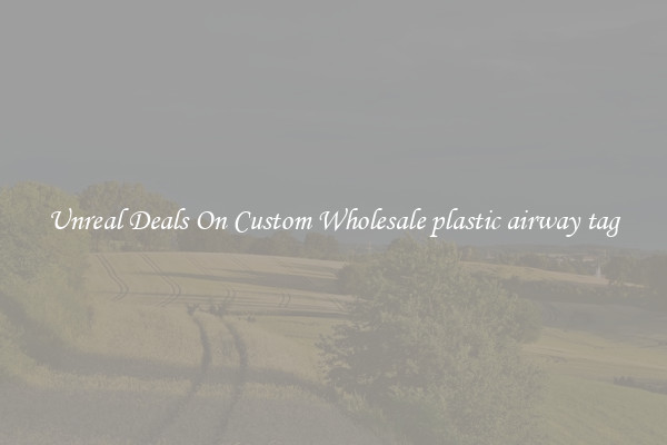 Unreal Deals On Custom Wholesale plastic airway tag