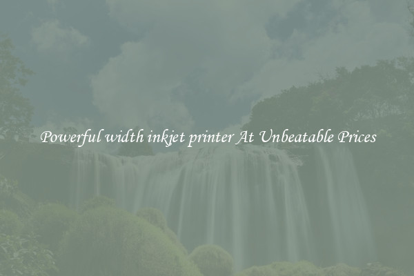 Powerful width inkjet printer At Unbeatable Prices