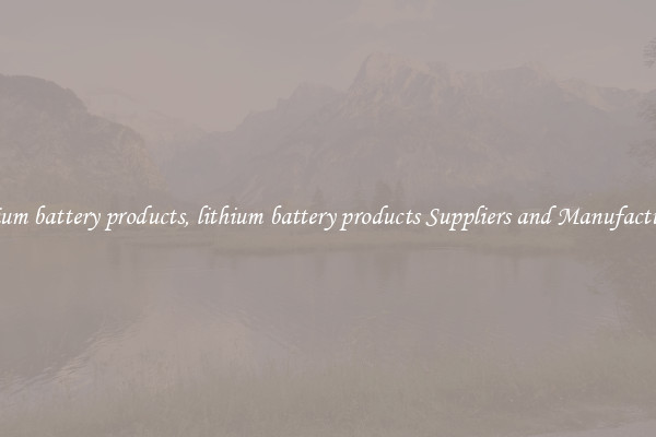 lithium battery products, lithium battery products Suppliers and Manufacturers