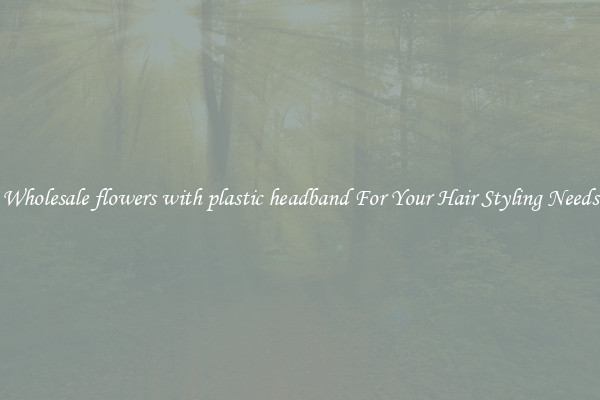 Wholesale flowers with plastic headband For Your Hair Styling Needs