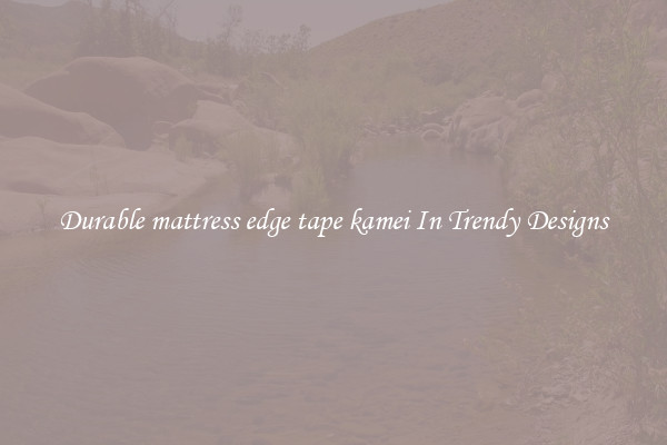 Durable mattress edge tape kamei In Trendy Designs