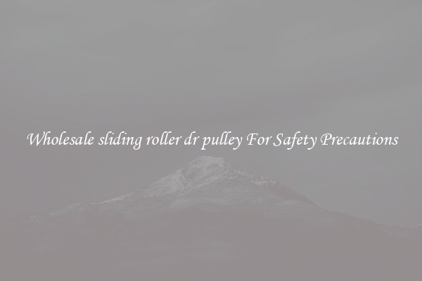 Wholesale sliding roller dr pulley For Safety Precautions