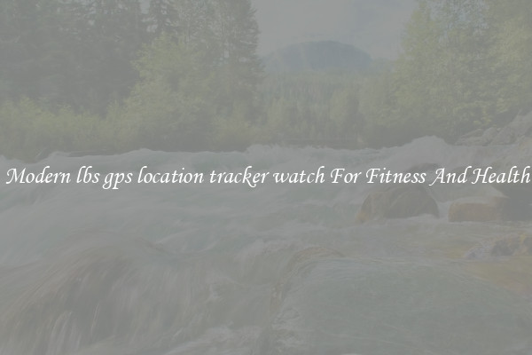 Modern lbs gps location tracker watch For Fitness And Health