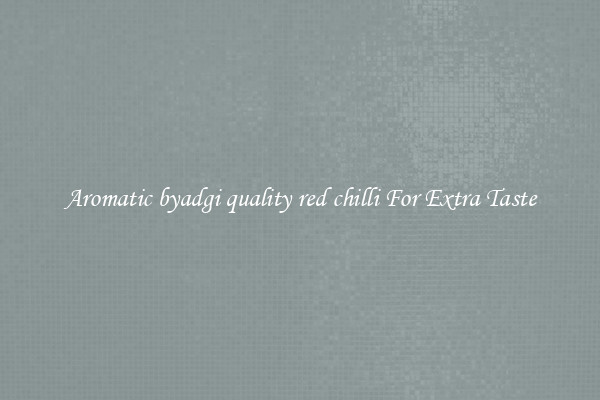 Aromatic byadgi quality red chilli For Extra Taste