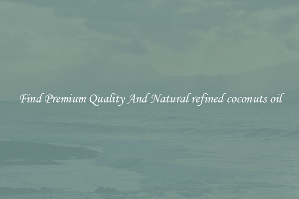Find Premium Quality And Natural refined coconuts oil