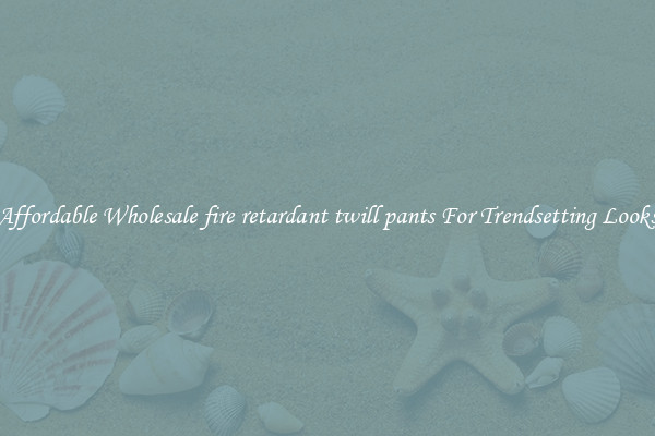 Affordable Wholesale fire retardant twill pants For Trendsetting Looks