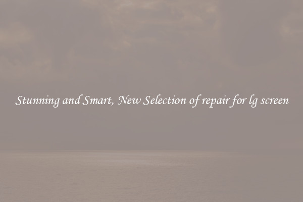 Stunning and Smart, New Selection of repair for lg screen