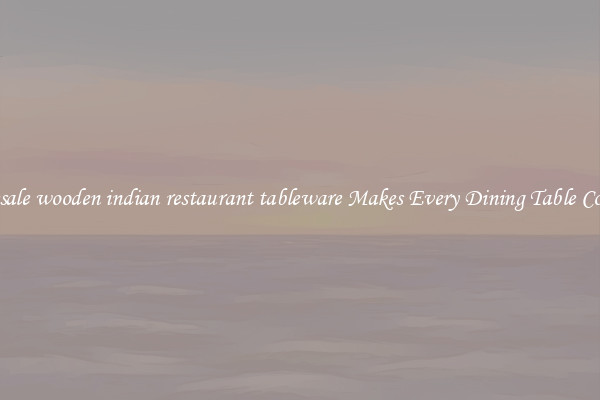 Wholesale wooden indian restaurant tableware Makes Every Dining Table Complete