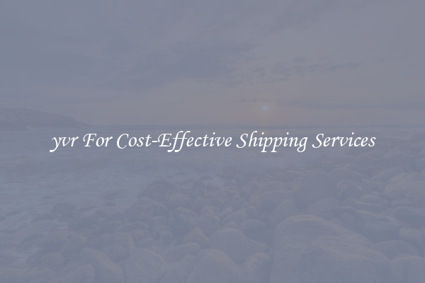 yvr For Cost-Effective Shipping Services