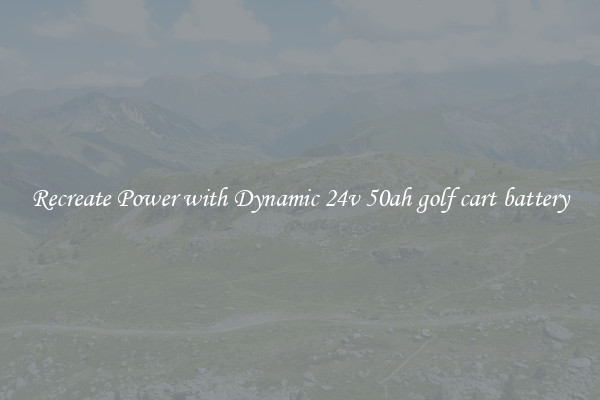 Recreate Power with Dynamic 24v 50ah golf cart battery