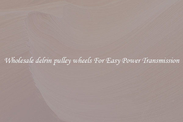 Wholesale delrin pulley wheels For Easy Power Transmission