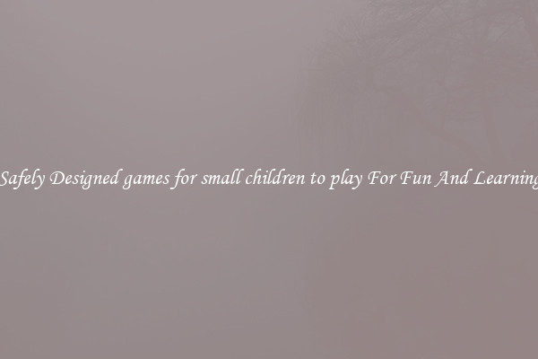Safely Designed games for small children to play For Fun And Learning