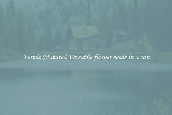 Fertile Matured Versatile flower seeds in a can