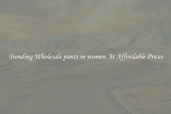 Trending Wholesale pants in women At Affordable Prices