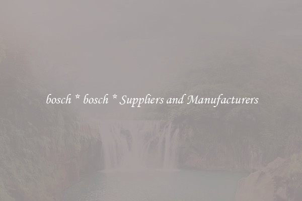 bosch * bosch * Suppliers and Manufacturers