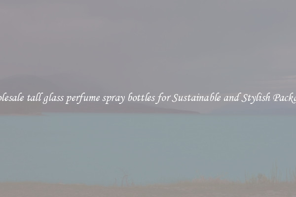 Wholesale tall glass perfume spray bottles for Sustainable and Stylish Packaging