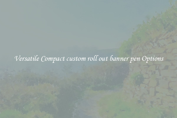 Versatile Compact custom roll out banner pen Options