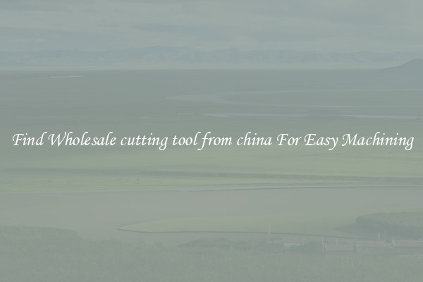 Find Wholesale cutting tool from china For Easy Machining