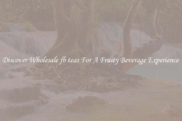 Discover Wholesale fb teas For A Fruity Beverage Experience 