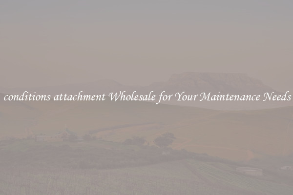 conditions attachment Wholesale for Your Maintenance Needs