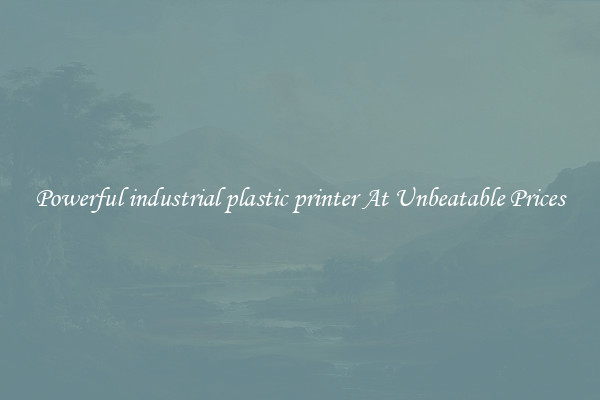 Powerful industrial plastic printer At Unbeatable Prices