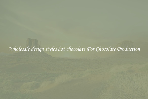 Wholesale design styles hot chocolate For Chocolate Production