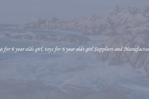 toys for 6 year olds girl, toys for 6 year olds girl Suppliers and Manufacturers