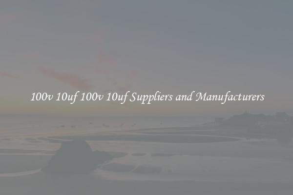 100v 10uf 100v 10uf Suppliers and Manufacturers
