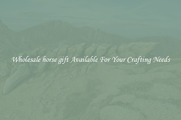 Wholesale horse gift Available For Your Crafting Needs